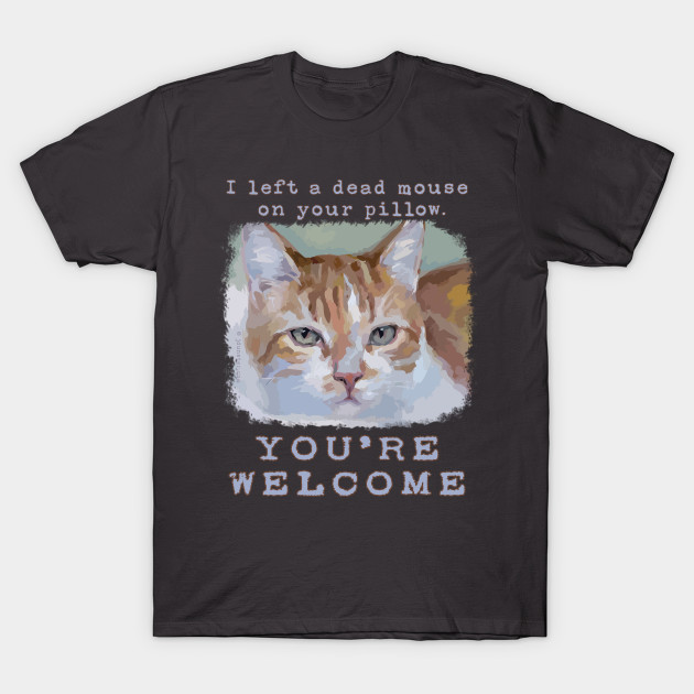 You Re Welcome Cute Funny Cat Funny Cat T Shirt Teepublic Uk