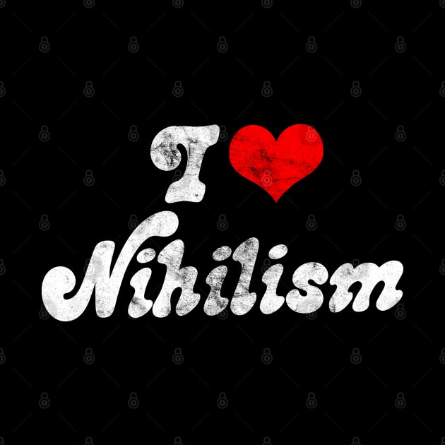 I ❤ Nihilism // Vintage-Look Faded Typography Gift by DankFutura