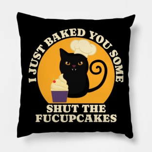 Black Cat I just Baked You Some Shut The Fucupcakes Pillow