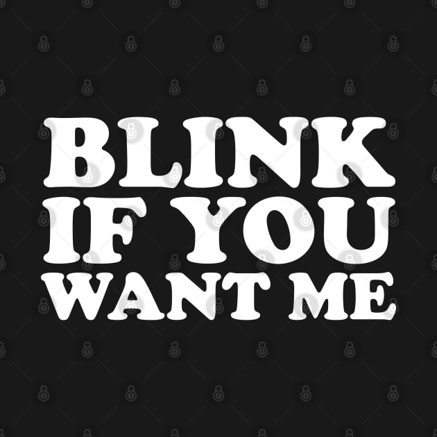 BLINK IF YOU WANT ME by YourLuckyTee