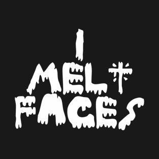 I Melt Faces T-Shirt