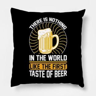 There is nothing in the world like the first taste of beer T Shirt For Women Men Pillow