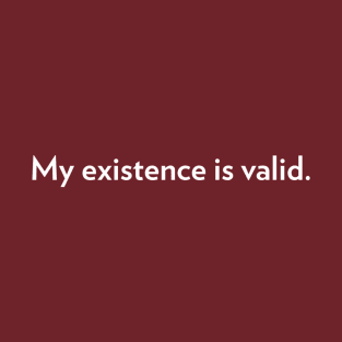 My Existence Is Valid (version 2) T-Shirt