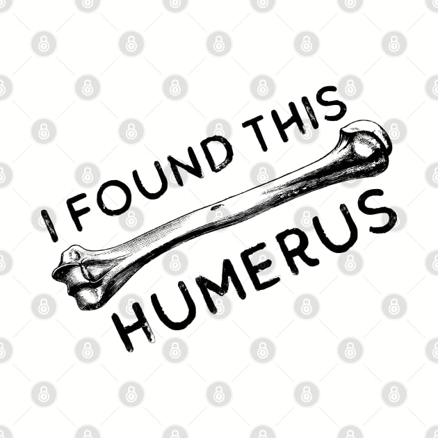 I Found This Humerus Bone Funny Archaeology Pun by Zen Cosmos Official