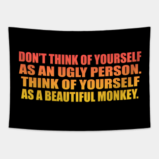 Don’t think of yourself as an ugly person. Think of yourself as a beautiful monkey Tapestry