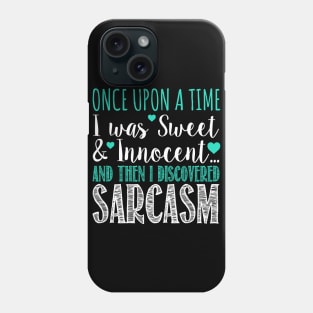 Once Upon A Time I Was Sweet & Innocent And The I Discovered Sarcasm Phone Case