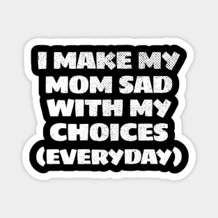 i make my mom sad everyday Funny Magnet