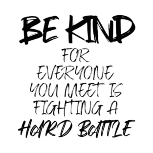 Be kind for everyone you meet is fighting a hard battle T-Shirt