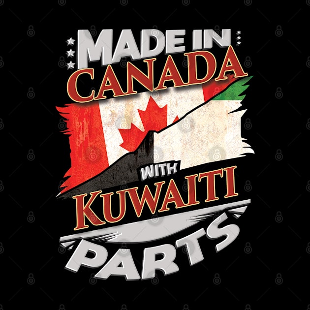 Made In Canada With Kuwaiti Parts - Gift for Kuwaiti From Kuwait by Country Flags