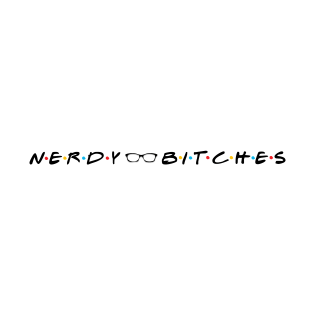 Nerdy Bitches Friends Black letters by Nerdy Bitches Podcast