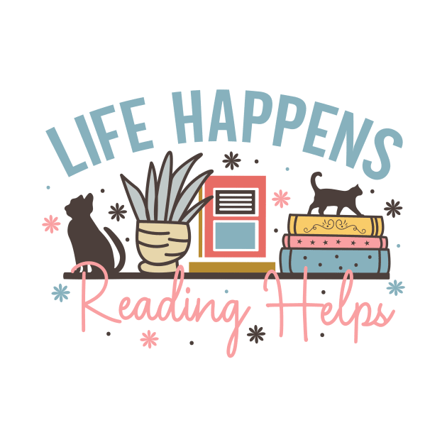 Life happens reading helps Book and cat World Book Day for Book Lovers Library Reading by Meteor77