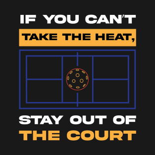 If you cant take the Heat Stay of the Court Pickleball T-Shirt