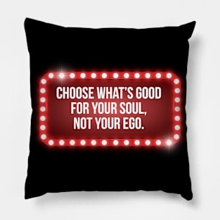 Choose what's good for your soul, not your ego. Pillow