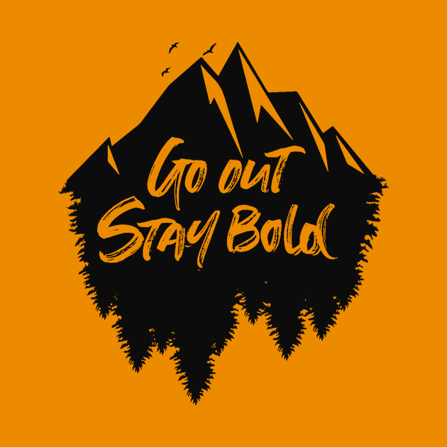 Go out stay bold ! - outdoors mountain design by MK3