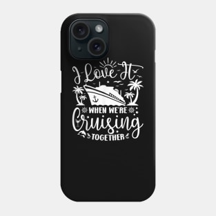 I Love It When We're Cruising Together Family Trip Cruise Phone Case