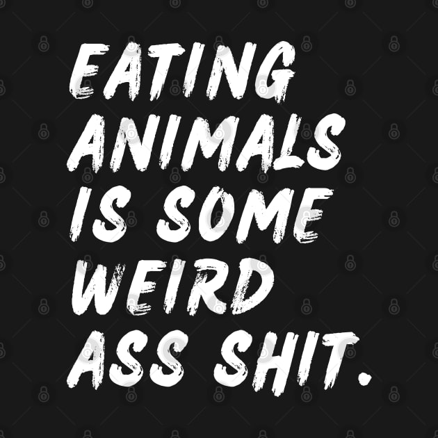 Eating Animals is Some Weird Ass Shit | Funny Vegan Design | White by Everyday Inspiration