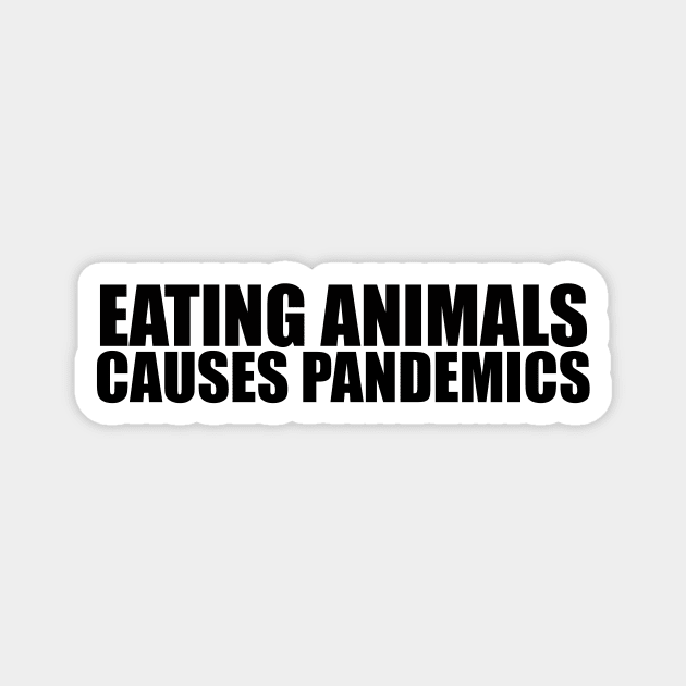 Eating animals causes pandemics! Magnet by NicoleHarvey