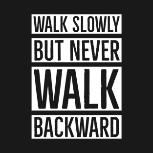 Walk Slowly But Never Walk Backward T-Shirt