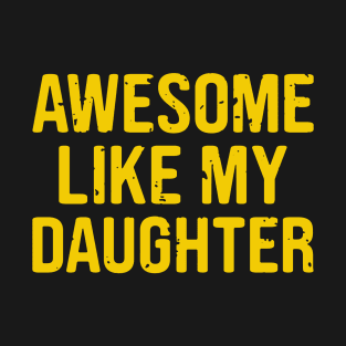 Awesome Like My Daughter Fathers Day mothers day mom Dad Gift from Daughter T-Shirt