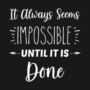 It Always Seems Impossible Until It Is Done | Inspirational | Equality | Positivity | Motivational Life Quote T-Shirt