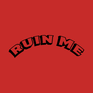 Ruin Me T-Shirt