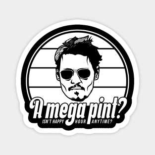 A mega pint? Isn't happy hour anytime? Johnny Depp! Magnet