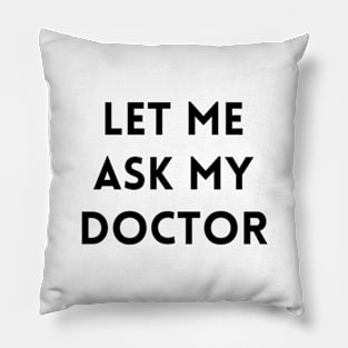 Let me Ask my Doctor 2 Pillow