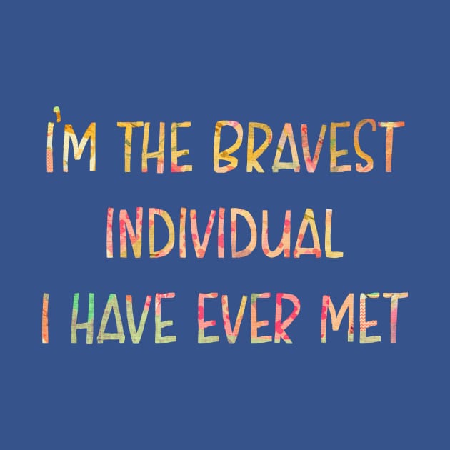 I'm the Bravest Individual I Have Ever Met by TheatreThoughts