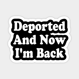 Deported-And-Now-I'm-Back Magnet