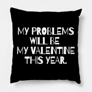 My problems will be my valentine this year. Pillow