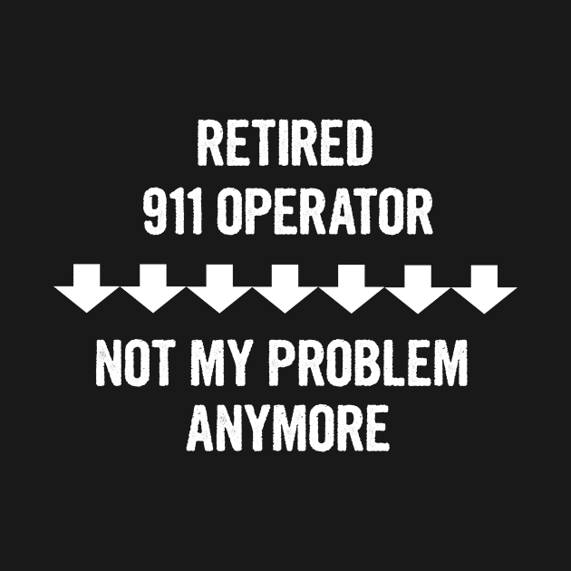 Retired 911 Operator Not My Problem Anymore Gift by divawaddle