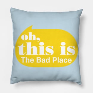 Oh this is the Bad Place Pillow