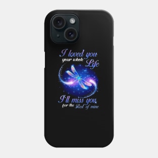 Dragonfly I Loved Your Whole Life I'll Miss You For The Rest Of Mine Phone Case