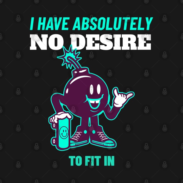 I Have Absolutely No Desire To Fit in - Skateboarding Gift - Funny Quote by stokedstore