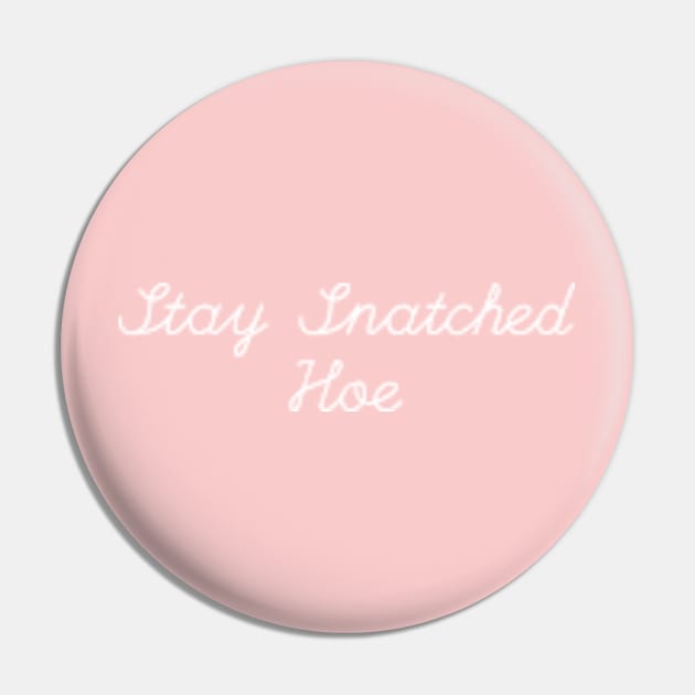 "Stay Snatched Hoe" white text Pin by Lacey Claire Rogers