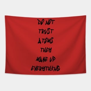 Do Not Trust Atoms - They Make Up Everything Tapestry