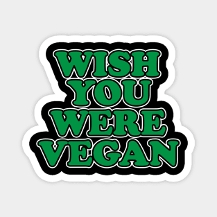 Wish You Were Vegan Magnet