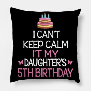 I Can't Keep Calm It's My Daughter's 5th Birthday Happy Father Mother Daddy Mommy Mama Pillow