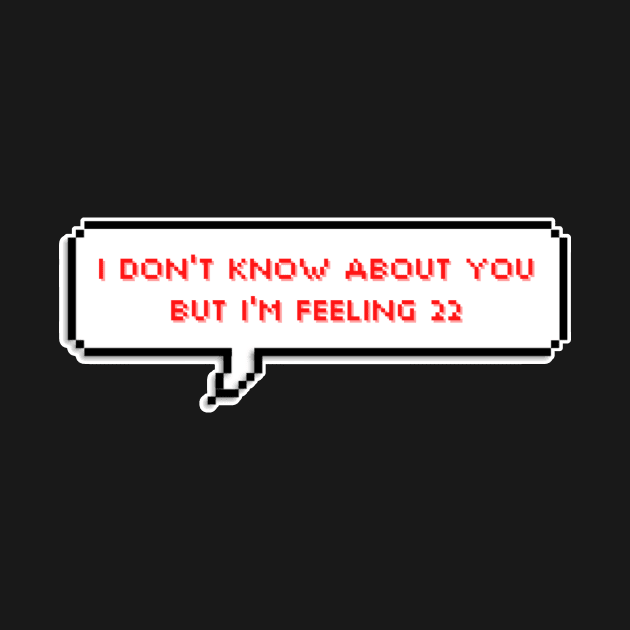 I don't know about you, but I'm feeling 22 - Taylor Swift by mrnart27