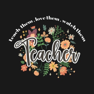 Teach Them, Love Them, watch Them Funny Teacher T-Shirt