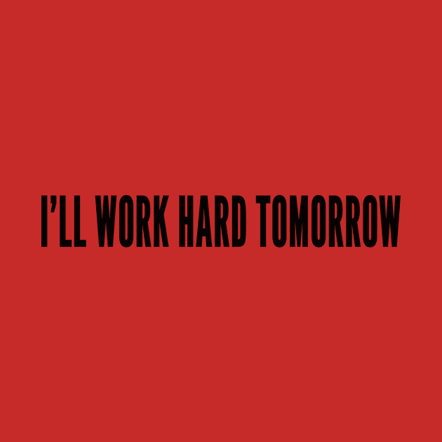 lazy work hard tomorrow by ilovemyshirt