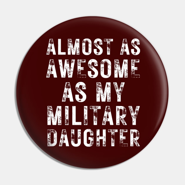 Almost As Awesome As My Military Daughter Pin by OldTony