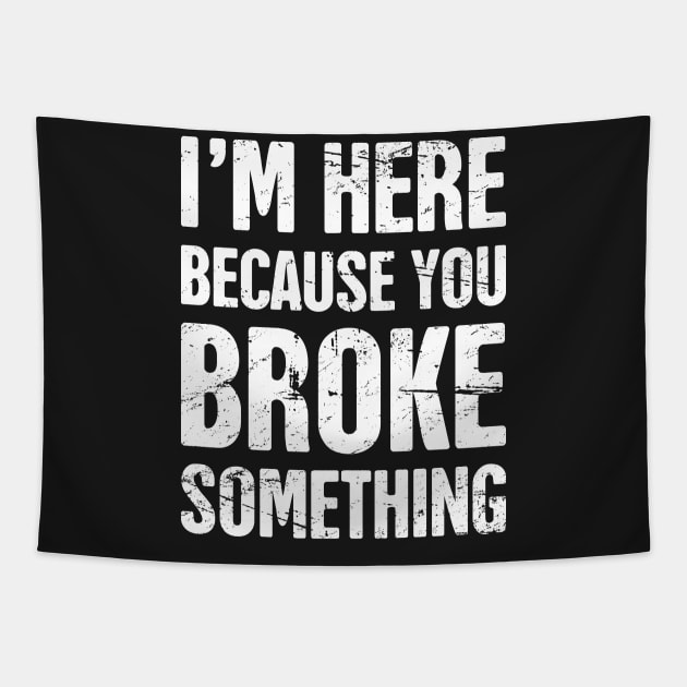 I'm Here Because You Broke Something Tapestry by MeatMan