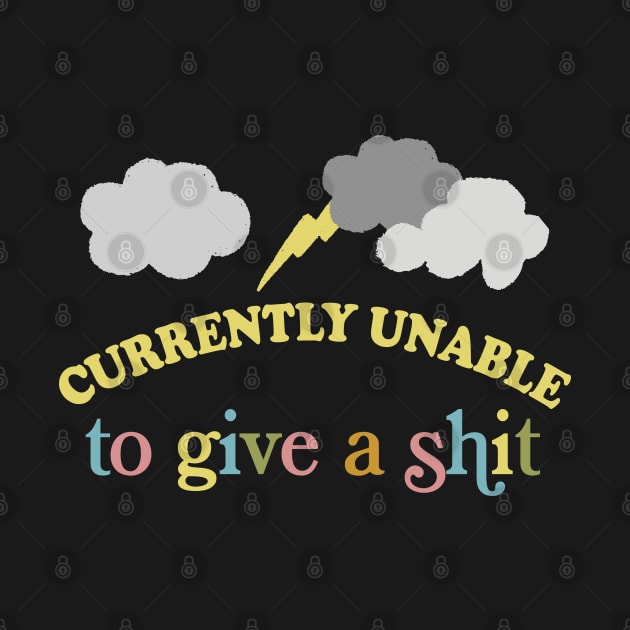 Currently Unable To Give A Shit - Funny Sarcasm Lovers Design by DankFutura