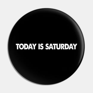 Today is Saturday Pin