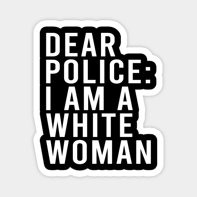 Dear Police I am a White Woman Funny Black Lives Magnet by maelotti22925