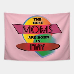 Best Moms are born in May T-Shirt Gift Idea Tapestry