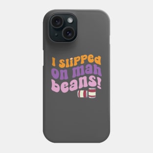 I Slipped on Mah Beans! Phone Case