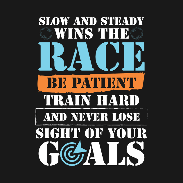 slow and steady wins the race be patient train hard and naver lose sight of your goals by JJDESIGN520