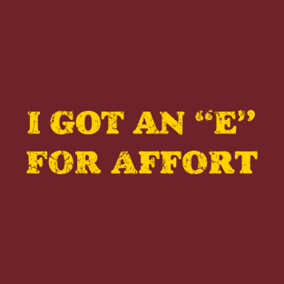 I GOT AN "E" FOR AFFORT T-Shirt